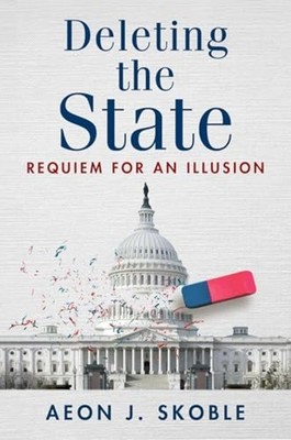 Deleting the State : Requiem for an Illusion - Trade Paperback NEW Aeon J. Skobl