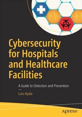 CYBERSECURITY FOR HOSPITALS AND HEALTHCA by AYALA, LUIS Paperback Self Help