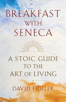 Breakfast with Seneca: A Stoic Guide to the Art of Living - hardcover Fidele...
