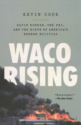 Waco Rising : David Koresh, the FBI, and the Birth of America's Modern Militi...