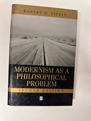 Modernism as a Philosophical Problem 2nd Ed by Robert B. Pippin 1999 Blackwell