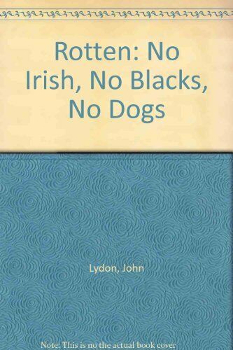 Rotten: No Irish, No Blacks, No Dogs by John Lydon