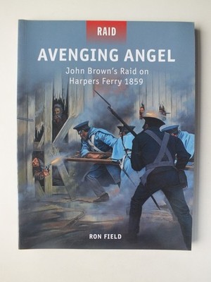 Avenging Angel: John Brown s Raid on Harpers Ferry 1859 (Raid 36)