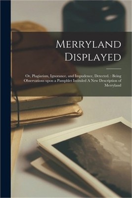 Merryland Displayed: or, Plagiarism, Ignorance, and Impudence, Detected.: Being