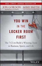 You Win in the Locker Room First: The 7 C's to Build a Winning Team in...