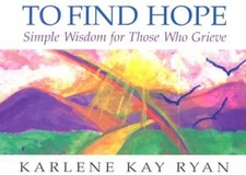 To Find Hope : Simple Wisdom for Those Who Grieve Paperback Karle