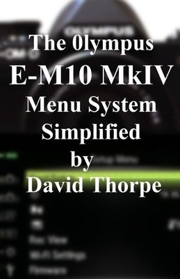 David Thorpe The Olympus E-M10 Mark IV Menu System Sim (Taschenbuch) (US IMPORT)