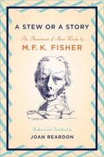A STEW OR A STORY: AN ASSORTMENT OF SHORT WORKS By M. F. K. Fisher & Joan Mint