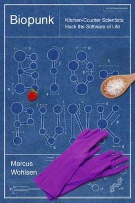 Biopunk : Kitchen-Counter Scientists Hack the Software of Life Ma