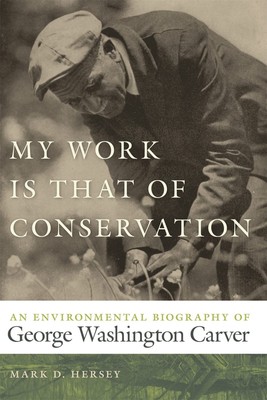 My Work Is That of Conservation: An Environmental Biography of George Washin...