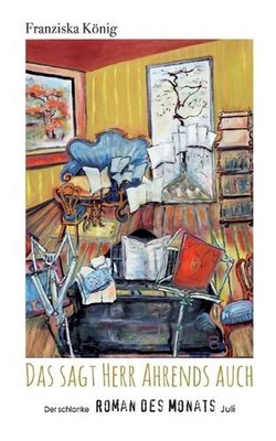 Das sagt Herr Ahrends auch: Der schlanke Roman des Monats Juli by Franziska K?ni