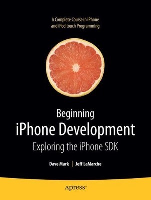 Beginning iPhone Development: Exploring the iPhone SDK,Dave Mark,Jeff LaMarche