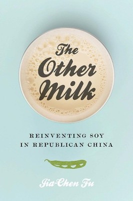 The Other Milk: Reinventing Soy in Republican China by Jia-Chen Fu (English) Har