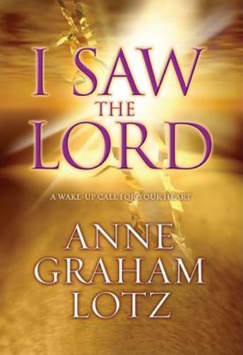I Saw the Lord: A Wake-Up Call for Your Heart by Lotz, Anne Graham, Good Book