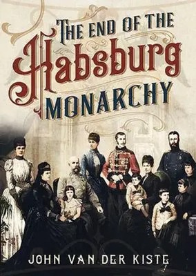 The End of the Habsburgs | The Decline and Fall of the Austrian Monarchy | Kiste