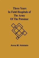Three Years In Field Hospitals Of The Army Of The Potomac Anna M. Holstein Buch