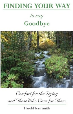 Finding Your Way to Say Goodbye: Comfort for the Dying and Those Who Care fo...