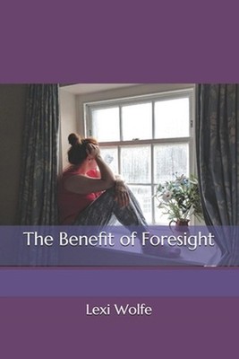 The Benefit of Foresight - Illustrated Edition: A Book of Poetry by Lexi Wolfe (