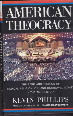 American Theocracy Kevin Phillips  2006 Perils Of Religion Oil & Borrowed Money