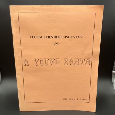 Recent Scientific Discovery and A Young Earth - by Dr. Walter T. Brown 1989