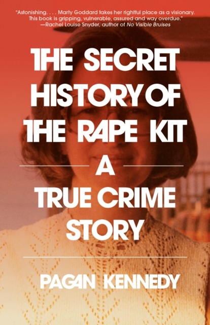 The Secret History of the Rape Kit by Pagan Kennedy (Paperback Book)