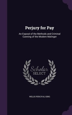 King - Perjury for Pay  An Expos of the Methods and Criminal Cunning  - X555z