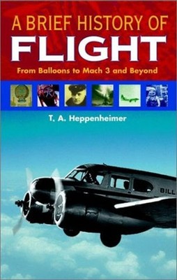 A Brief History of Flight : From Balloons to Mach 3 and Beyond Ha