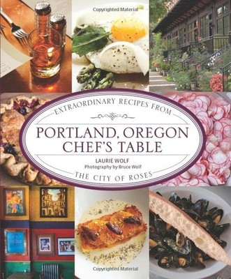Portland, Oregon Chef's Table: Extraordinary Recipes From The ...