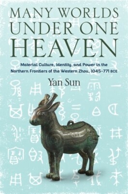 Many Worlds Under One Heaven: Material Culture, Identity, And Power In The ...