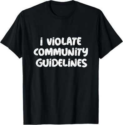 I Violate Community Guidelines Funny Sarcastic People Funny T-Shirt