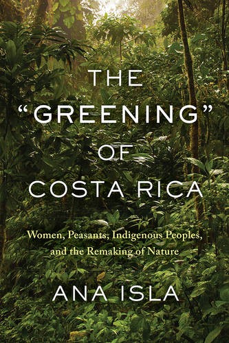 The ""Greening"" of Costa Rica – Women, Peasants, Indigenous Peoples, and the Rem…
