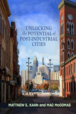 Unlocking the Potential of Post-industrial Cities Mac, Kahn, Matt