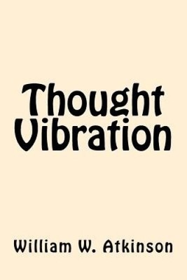 Thought Vibration by William W. Atkinson