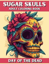 Sugar Skulls Coloring Book for Adults: Over 50 Captivating Day of the Dead Desig