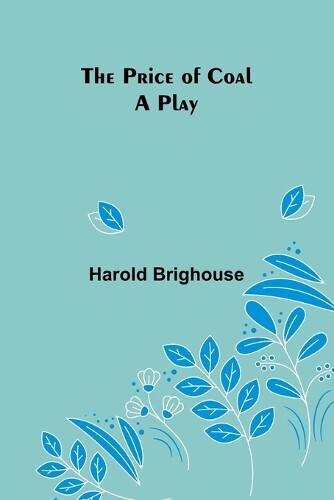 Harold Brighouse The Price of Coal; A Play (Tascabile)