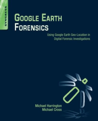 Google Earth Forensics: Using Google Earth Geo-Location - Paperback NEW Michael