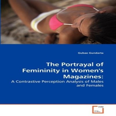 The Portrayal of Femininity in Women's Magazines: by Gubae Gundar