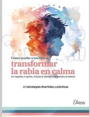 Cmo ayudar a tus hijos a transformar la rabia en calma: Sin rega?os ni gritos, i