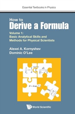How To Derive A Formula - Volume 1: Basic Analytical Skills And Methods For