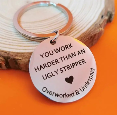 You Work Harder Than An Ugly Stripper Overworked & Underpaid Keychain