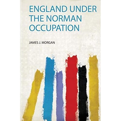 England under the Norman Occupation -  NEW James J. Morgan 2020