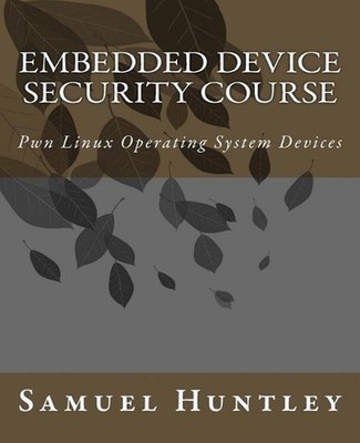 Embedded Device Security Course: Pwn Linux Operating System Devices by Samuel Hu