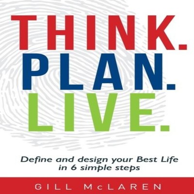 Think. Plan. Live. Define and design your Best Life in 6 simple s