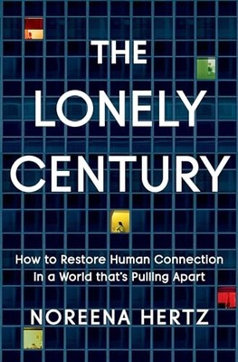 Lonely Century : How to Restore Human Connection in a W -  NEW Noreena Hertz 202