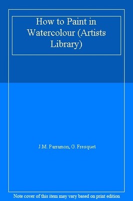 How to Paint in Watercolour (Artists Library),J.M. Parramon, G. 