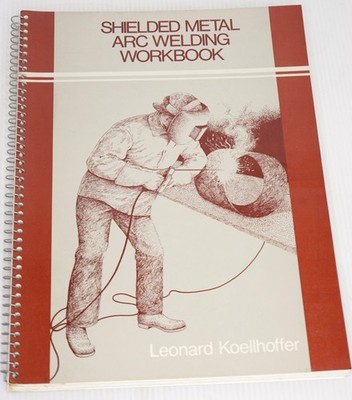 Shielded Metal Arc Welding Workbook by Leonard Koellhoffer 1983 Spiral Softcover
