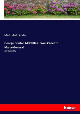 George Brinton McClellan: From Cadet to Major-General Markinfield Addey