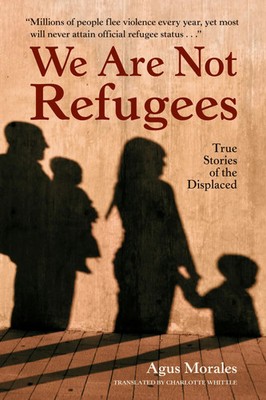 We Are Not Refugees | True Stories of the Displaced | Agus Morales | Englisch