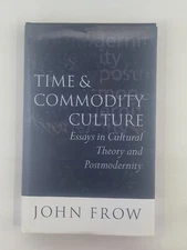 Time and Commodity Culture: Essays on Cultural Theory and Postmodernity by Frow