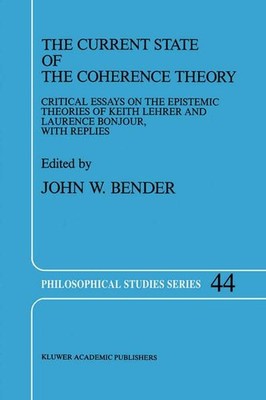 The Current State of the Coherence Theory : Critical Essays on the Epistemic The